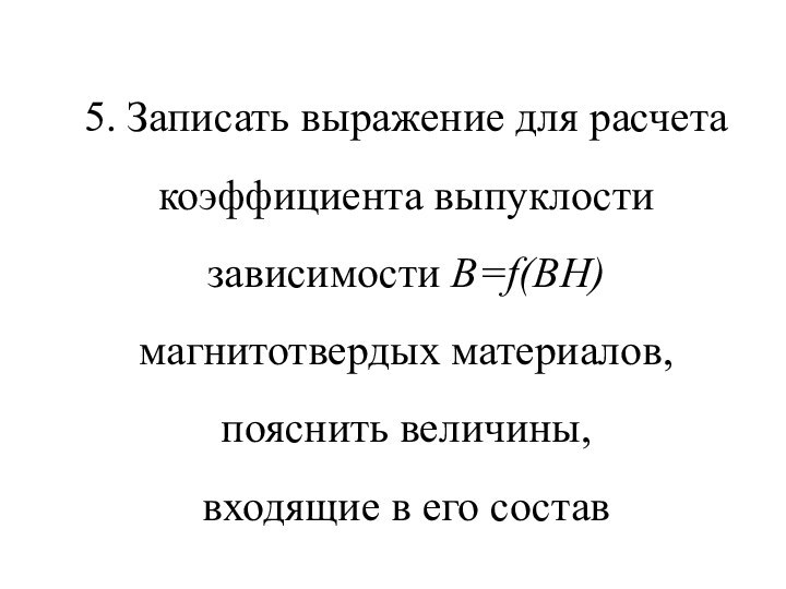 5. Записать выражение для расчета коэффициента выпуклости зависимости B=f(BH) магнитотвердых материалов, пояснить