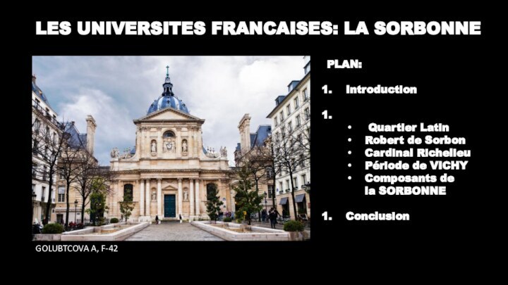 LES UNIVERSITES FRANCAISES: LA SORBONNEGOLUBTCOVA A, F-42PLAN:Introduction Quartier LatinRobert de SorbonCardinal RichelieuPériode