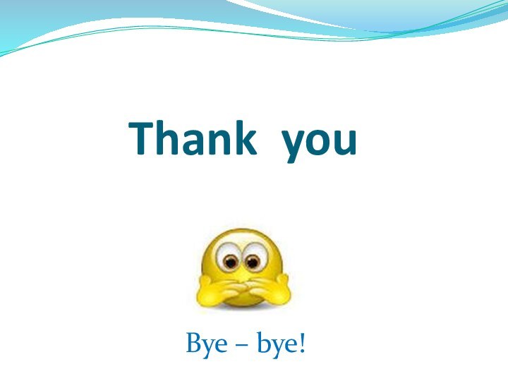 Thank you   Bye – bye!