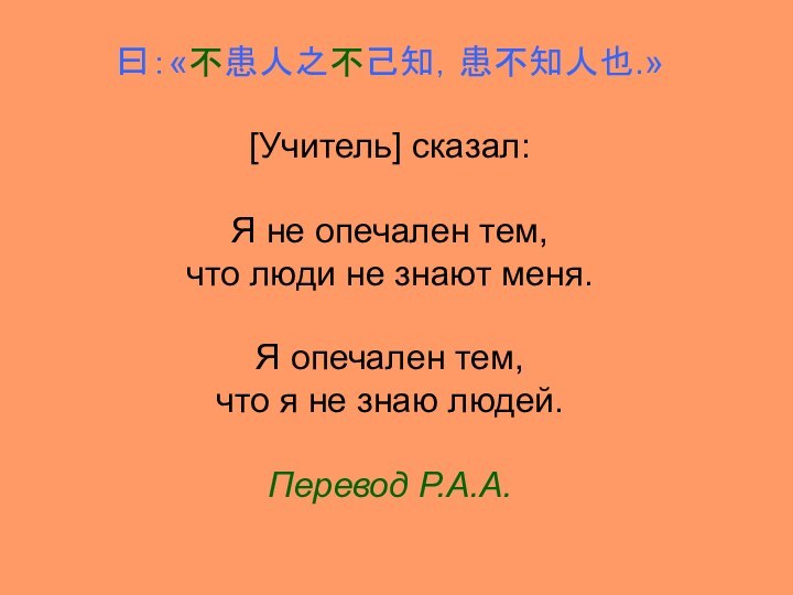 曰：«不患人之不己知，患不知人也.»    [Учитель] сказал:   Я не опечален тем,