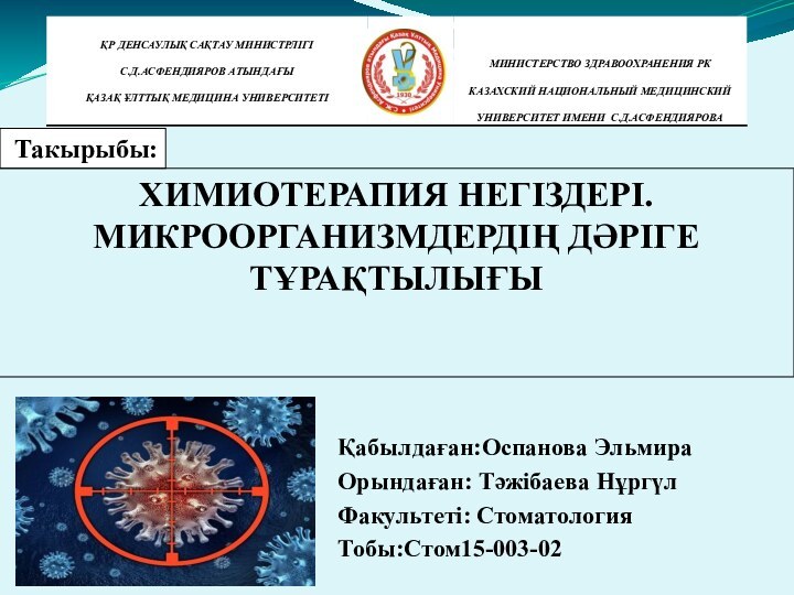 Такырыбы:ХИМИОТЕРАПИЯ НЕГІЗДЕРІ.МИКРООРГАНИЗМДЕРДІҢ ДӘРІГЕ ТҰРАҚТЫЛЫҒЫҚабылдаған:Оспанова ЭльмираОрындаған: Тәжібаева НұргүлФакультеті: СтоматологияТобы:Стом15-003-02