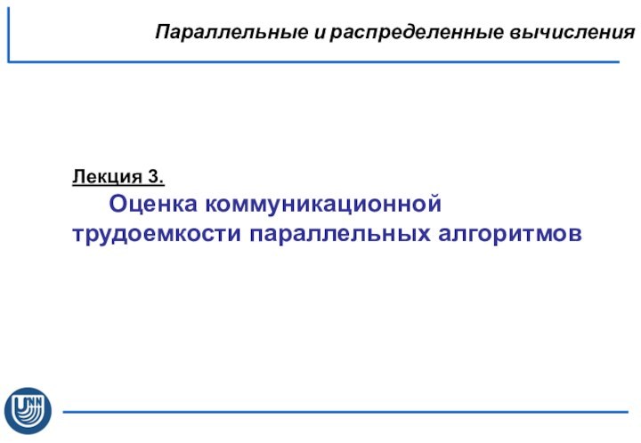 Параллельные и распределенные вычисленияЛекция 3. 	 Оценка коммуникационной трудоемкости параллельных алгоритмов