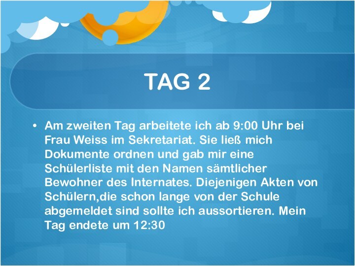 TAG 2Am zweiten Tag arbeitete ich ab 9:00 Uhr bei Frau Weiss