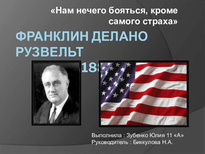 ФРАНКЛИН ДЕЛАНО РУЗВЕЛЬТ 		30 ЯНВАРЯ 1882 -1945 «Нам нечего бояться, кроме самого