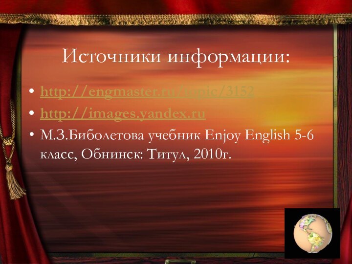 Источники информации:http://engmaster.ru/topic/3152http://images.yandex.ruМ.З.Биболетова учебник Enjoy English 5-6 класс, Обнинск: Титул, 2010г.