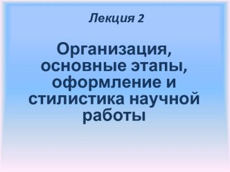 Организация, основные этапы, оформление и стилистика научной работы