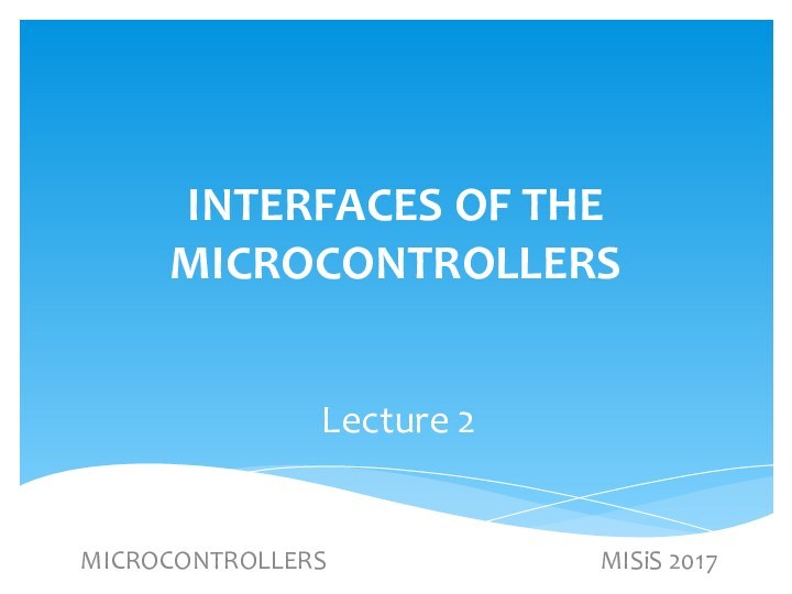 INTERFACES OF THE MICROCONTROLLERSLecture 2MICROCONTROLLERS