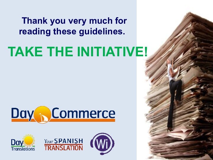 TAKE THE INITIATIVE! 	Thank you very much for reading these guidelines.