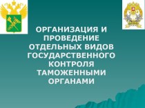 Организация и проведение отдельных видов государственного контроля таможенными органами