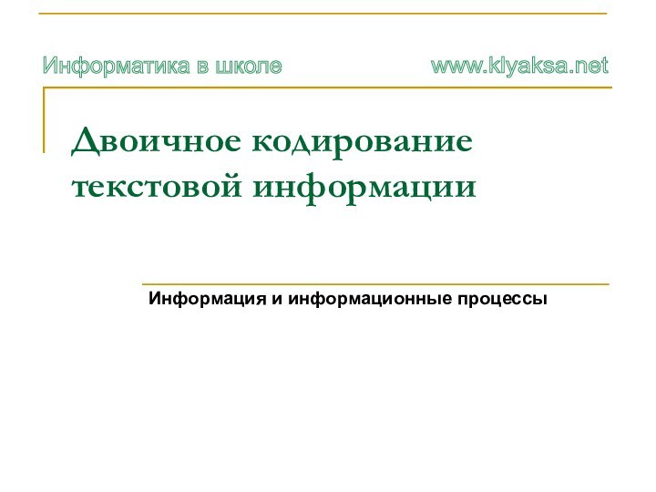 Двоичное кодирование текстовой информацииИнформация и информационные процессы