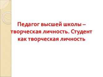 Педагог высшей школы – творческая личность. Студент как творческая личность