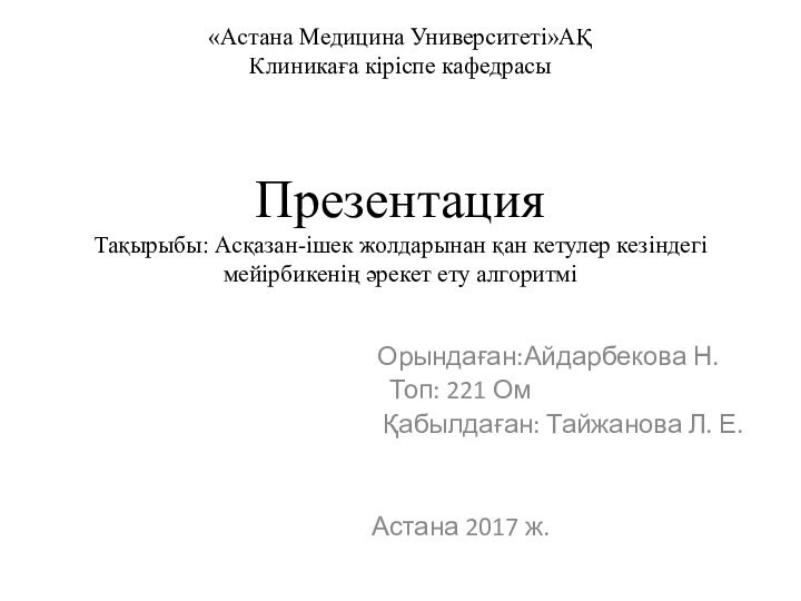 «Астана Медицина Университеті»АҚ Клиникаға кіріспе кафедрасы    Презентация Тақырыбы: Асқазан-ішек