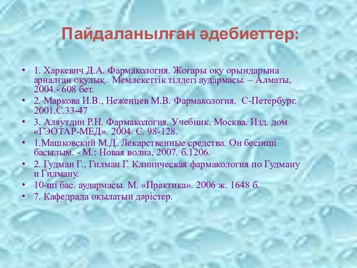 Пайдаланылған әдебиеттер:1. Харкевич Д.А. Фармакология. Жоғары оқу орындарына арналған оқулық.. Мемлекеттік