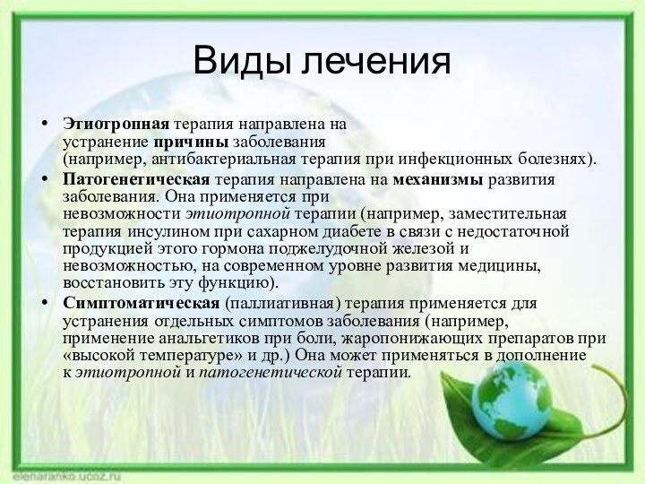 Виды леченияЭтиотропная терапия направлена на устранение причины заболевания (например, антибактериальная терапия при инфекционных болезнях).Патогенетическая терапия направлена на механизмы развития заболевания. Она