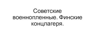 Советские военнопленные. Финские концлагеря