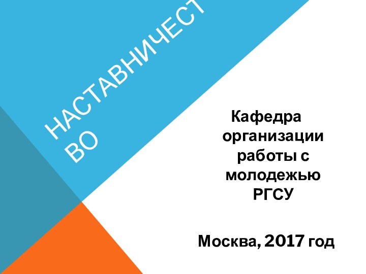 НАСТАВНИЧЕСТВОКафедра организации работы с молодежью РГСУМосква, 2017 год