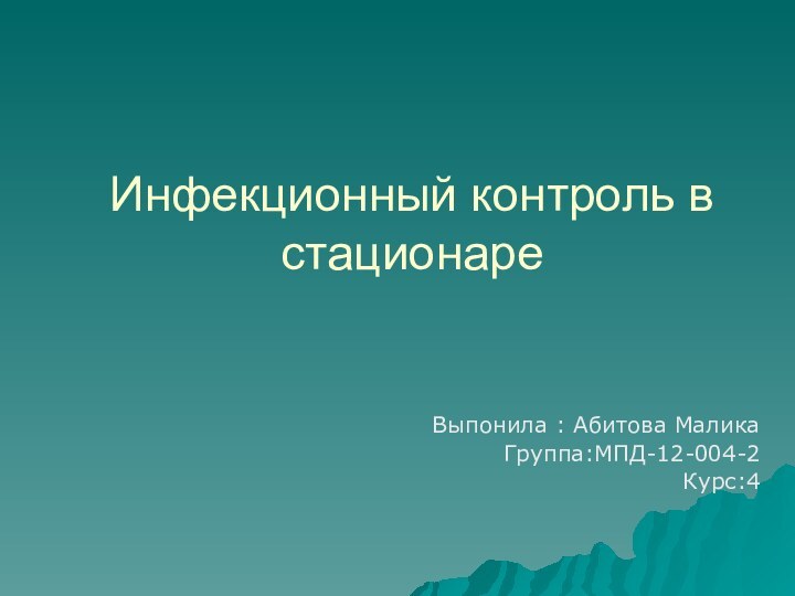 Выпонила : Абитова МаликаГруппа:МПД-12-004-2Курс:4Инфекционный контроль в стационаре