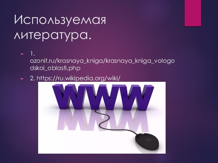 Используемая литература.1. ozonit.ru/krasnaya_kniga/krasnaya_kniga_vologodskoi_oblasti.php2. https://ru.wikipedia.org/wiki/