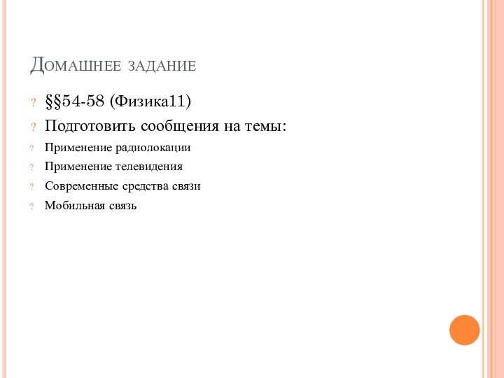 Домашнее задание§§54-58 (Физика11)Подготовить сообщения на темы:Применение радиолокацииПрименение телевиденияСовременные средства связиМобильная связь