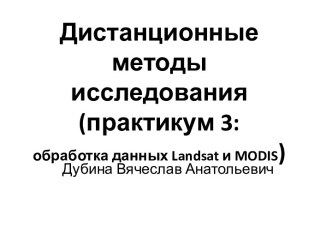 Дистанционные методы исследования. Обработка данных Landsat и MODIS. Программный комплекс ENVI