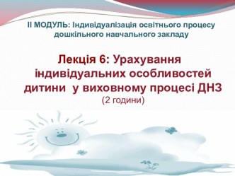 Урахування індивідуальних особливостей дитини у виховному процесі ДНЗ. (Лекція 6)