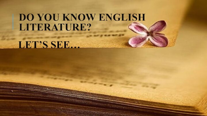 DO YOU KNOW ENGLISH LITERATURE?LET’S SEE…