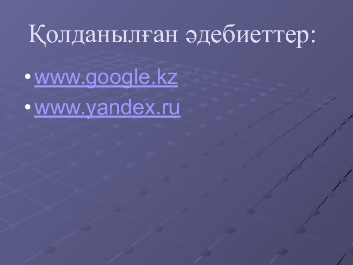 Қолданылған әдебиеттер:www.google.kzwww.yandex.ru