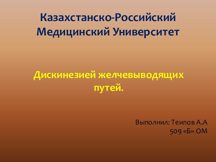 Дискинезией желчевыводящих путей.Выполнил: Теипов А.А509 «Б» ОМКазахстанско-Российский Медицинский Университет