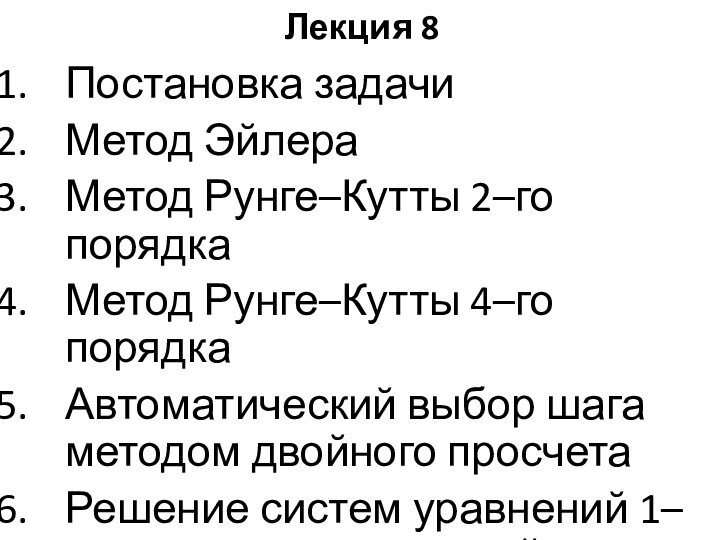 Лекция 8Постановка задачиМетод ЭйлераМетод Рунге–Кутты 2–го порядкаМетод Рунге–Кутты 4–го порядкаАвтоматический выбор шага