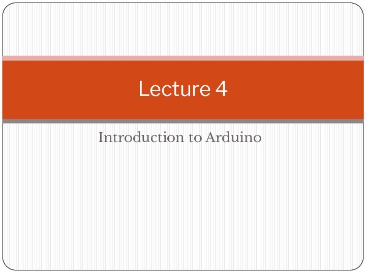 Introduction to ArduinoLecture 4