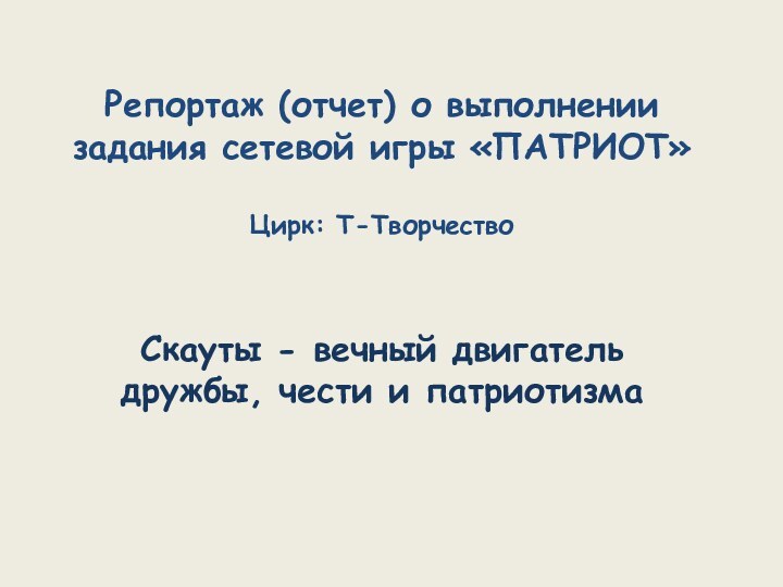 Репортаж (отчет) о выполнении задания сетевой игры «ПАТРИОТ»Цирк: Т-ТворчествоСкауты - вечный двигатель