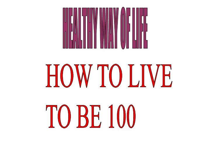 HEALTHY WAY OF LIFEHOW TO LIVE  TO BE 100