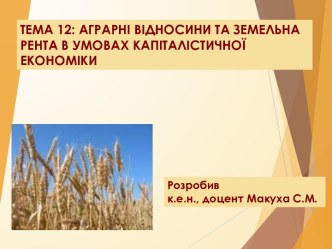 Тема 12. Аграрні відносини та земельна рента в умовах капіталістичної економіки