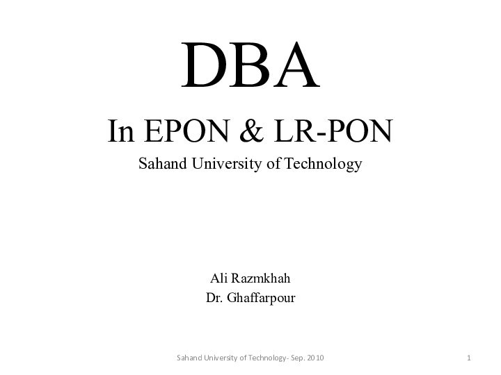 DBAIn EPON & LR-PON Sahand University of TechnologyAli RazmkhahDr. GhaffarpourSahand University of Technology- Sep. 2010