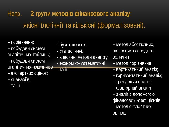 Напр.   2 групи методів фінансового аналізу:якісні (логічні) та кількісні (формалізовані).