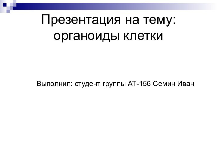 Презентация на тему: органоиды клетки   Выполнил: студент группы АТ-156 Семин Иван