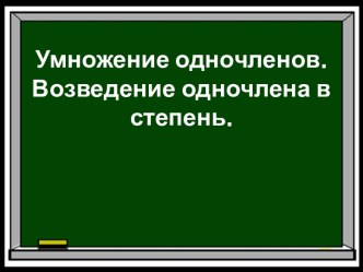 Умножение одночленов. Возведение одночлена в степень