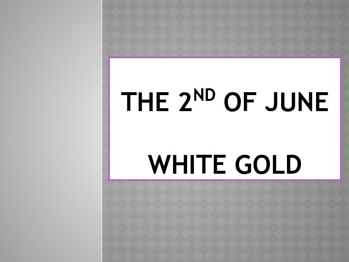 THE 2ND OF JUNE  WHITE GOLD