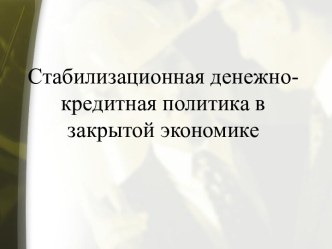 Стабилизационная денежно-кредитная политика в закрытой экономике