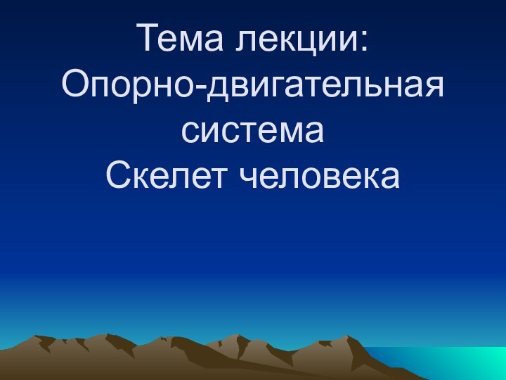 Тема лекции: Опорно-двигательная система Скелет человека