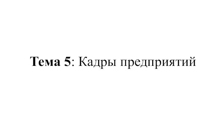 Тема 5: Кадры предприятий