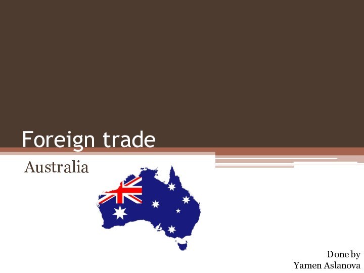 Foreign tradeAustraliaDone byYamen Aslanova