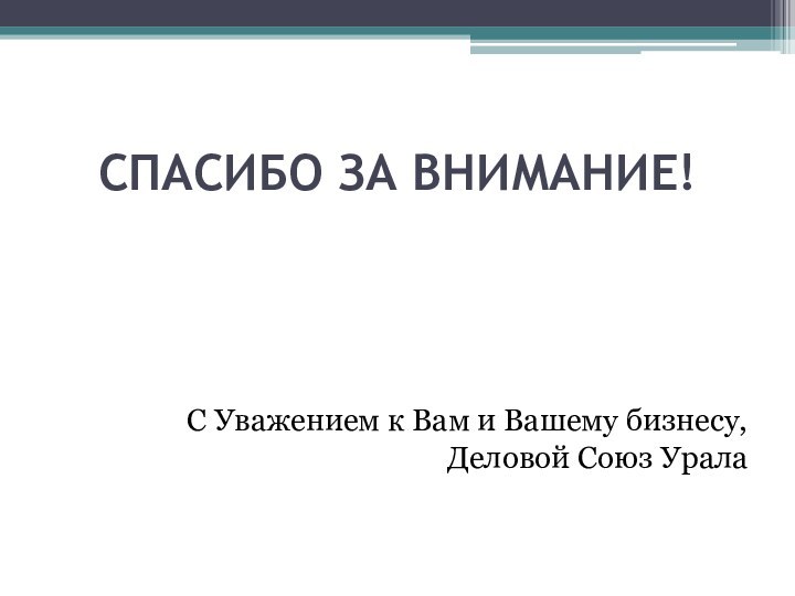 СПАСИБО ЗА ВНИМАНИЕ! С Уважением к Вам и Вашему бизнесу, Деловой Союз Урала