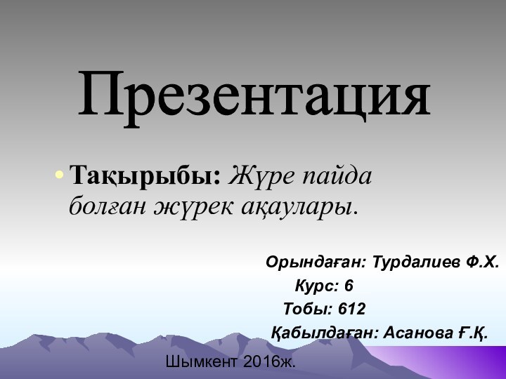 Шымкент 2016ж.Тақырыбы: Жүре пайда болған жүрек ақаулары.Презентация