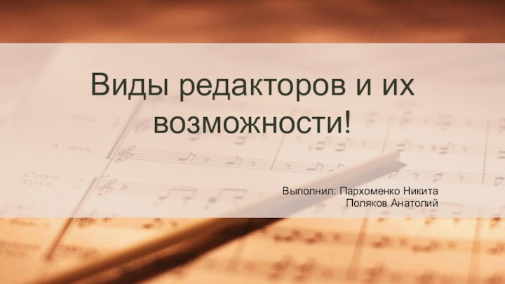 Виды редакторов и их  возможности!Выполнил: Пархоменко НикитаПоляков Анатолий