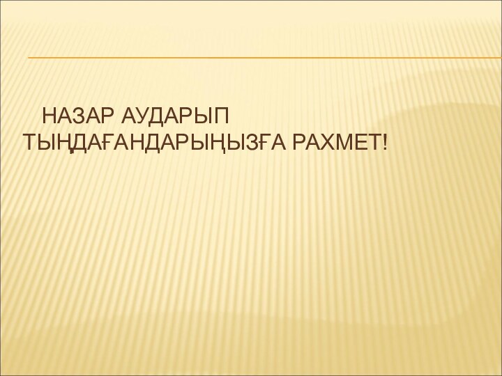 НАЗАР АУДАРЫП    ТЫҢДАҒАНДАРЫҢЫЗҒА РАХМЕТ!