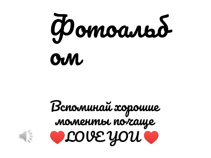 ФотоальбомВспоминай хорошие моменты почаще  ♥LOVE YOU ♥