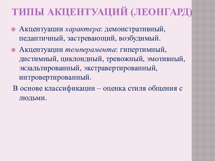 ТИПЫ АКЦЕНТУАЦИЙ (ЛЕОНГАРД) Акцентуации характера: демонстративный, педантичный, застревающий, возбудимый.Акцентуации темперамента: гипертимный, дистимный,