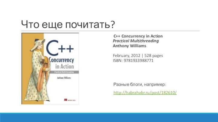 Что еще почитать?C++ Concurrency in Action Practical Multithreading Anthony Williams  February,