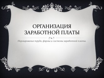 Организация заработной платы. Нормирование труда, формы и системы заработной платы